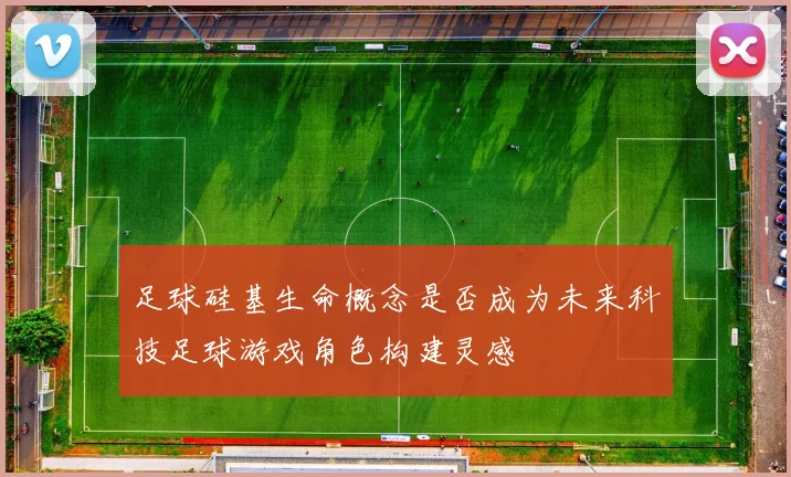 足球硅基生命概念是否成为未来科技足球游戏角色构建灵感