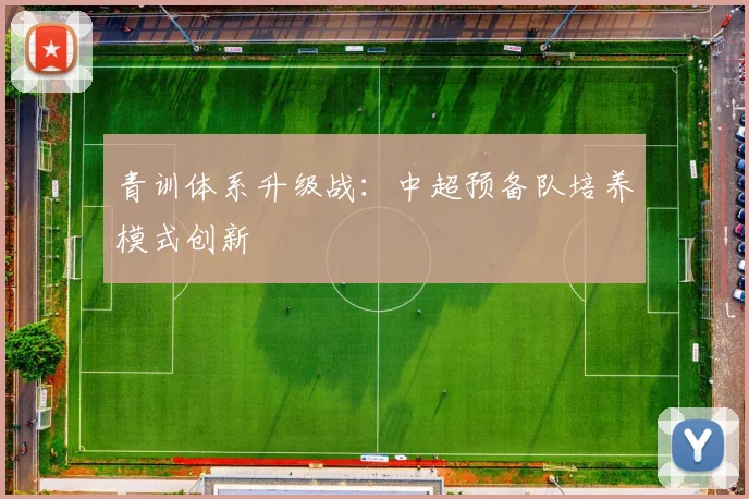 青训体系升级战：中超预备队培养模式创新
