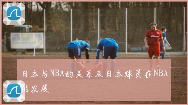日本与NBA的关系及日本球员在NBA的发展