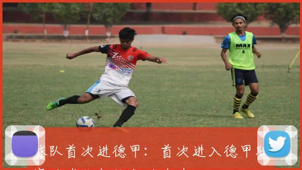 球队首次进德甲：首次进入德甲联赛的球队与他们的奋斗