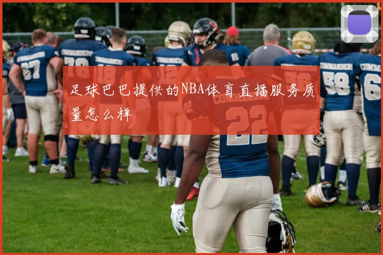 足球巴巴提供的NBA体育直播服务质量怎么样