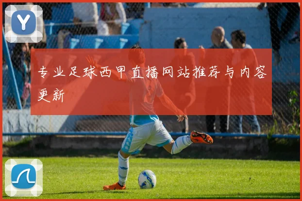 专业足球西甲直播网站推荐与内容更新